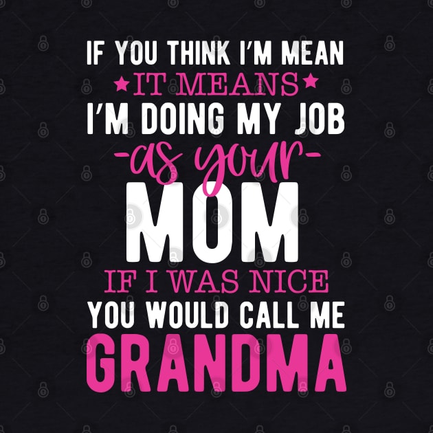 If you think I'm mean it means I'm doing my job as your mom if I was nice you would call me grandma by mohamadbaradai
